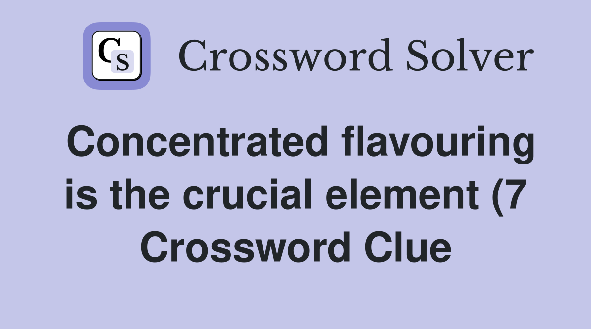 Concentrated flavouring is the crucial element (7) Crossword Clue Concentrated flavouring is the crucial element (7) Crossword Clue