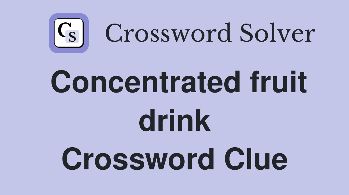 Concentrated fruit drink Crossword Clue