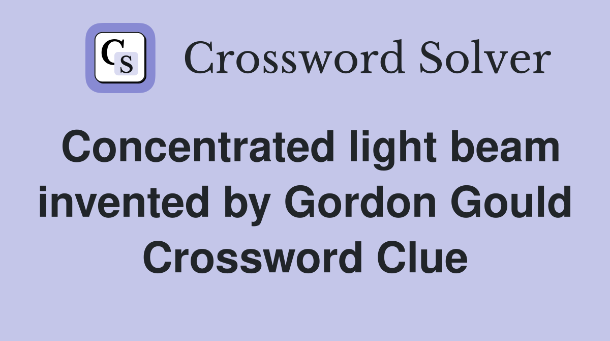 Concentrated light beam invented by Gordon Gould Crossword Clue