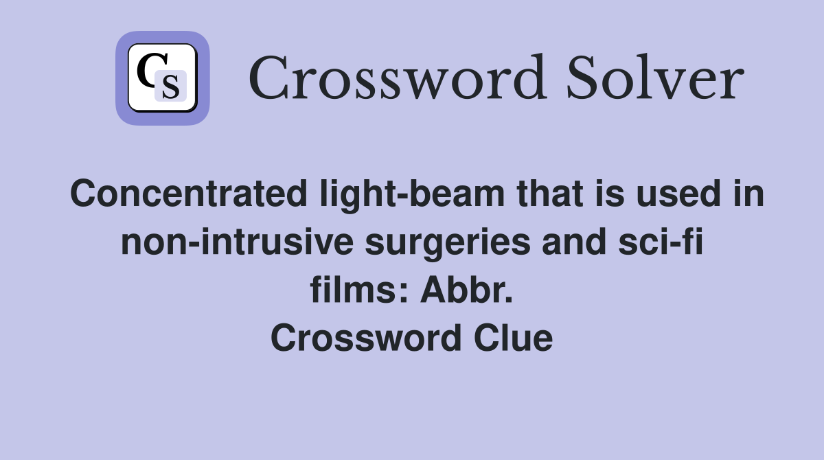 Concentrated light-beam that is used in non-intrusive surgeries and sci-fi films: Abbr. Crossword Clue