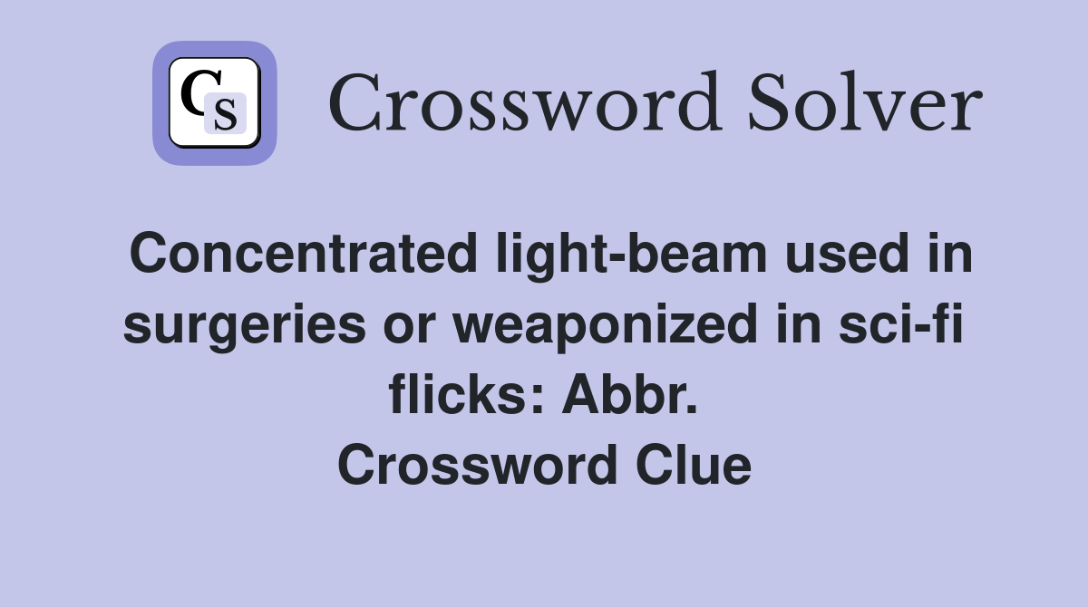 Concentrated light-beam used in surgeries or weaponized in sci-fi flicks: Abbr. Crossword Clue