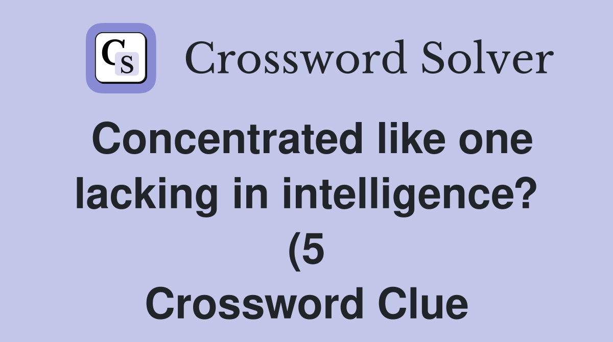 Concentrated like one lacking in intelligence? (5) Crossword Clue Concentrated like one lacking in intelligence? (5) Crossword Clue