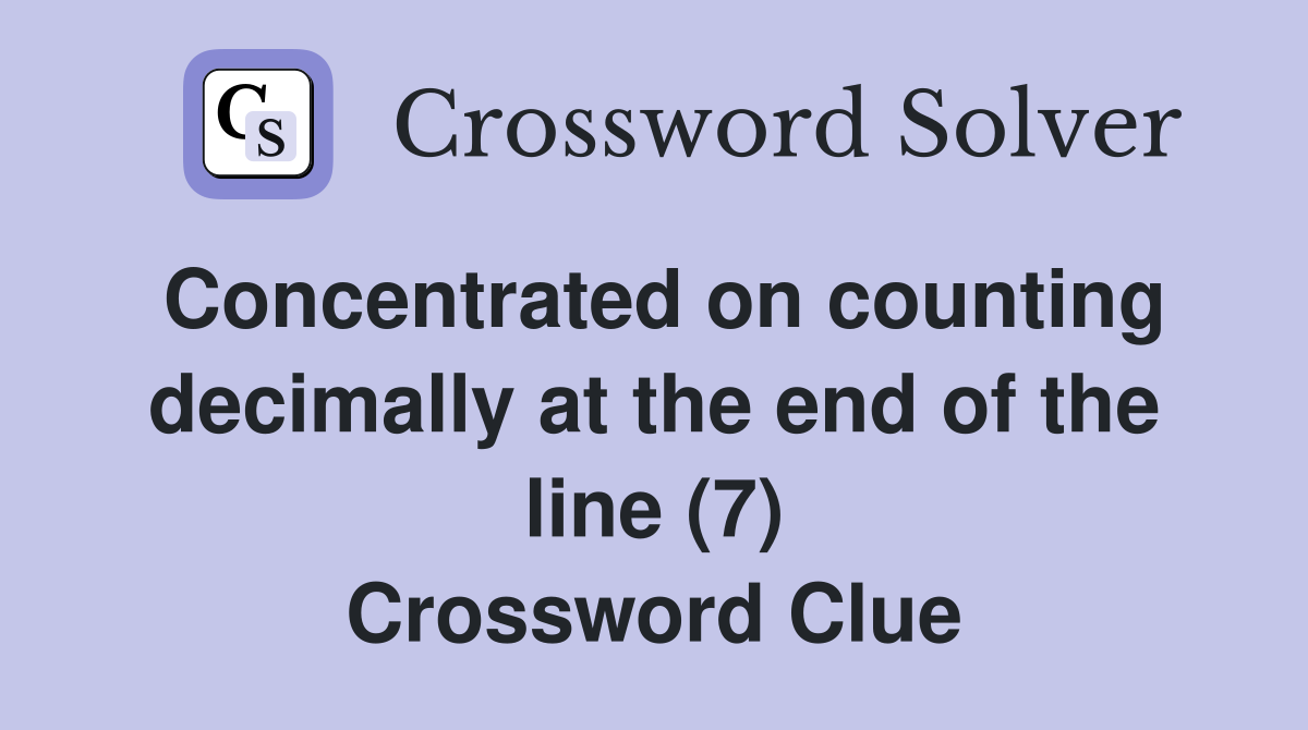 Concentrated on counting decimally at the end of the line (7) Crossword Clue