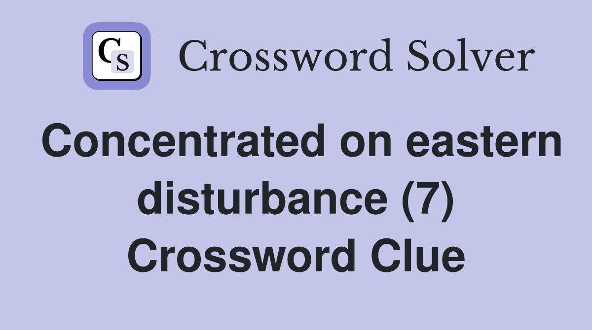 Concentrated on eastern disturbance (7) Crossword Clue