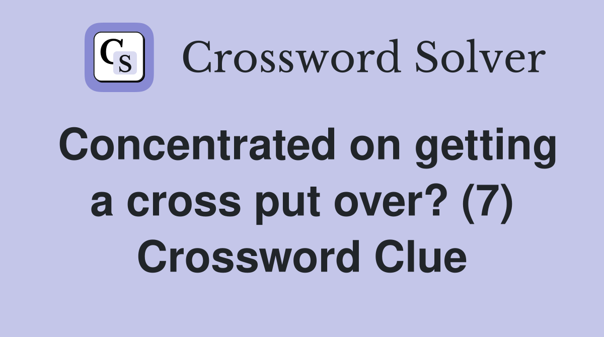 Concentrated on getting a cross put over? (7) Crossword Clue