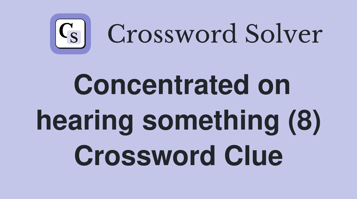 Concentrated on hearing something (8) Crossword Clue