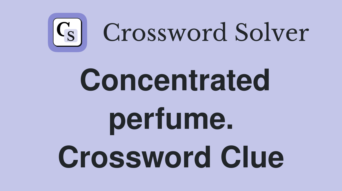 Concentrated perfume. Crossword Clue