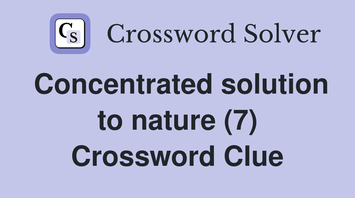 Concentrated solution to nature (7) Crossword Clue