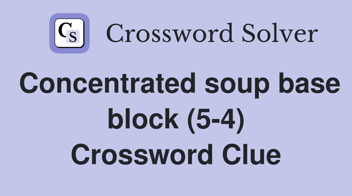 Concentrated soup base block (5-4) Crossword Clue