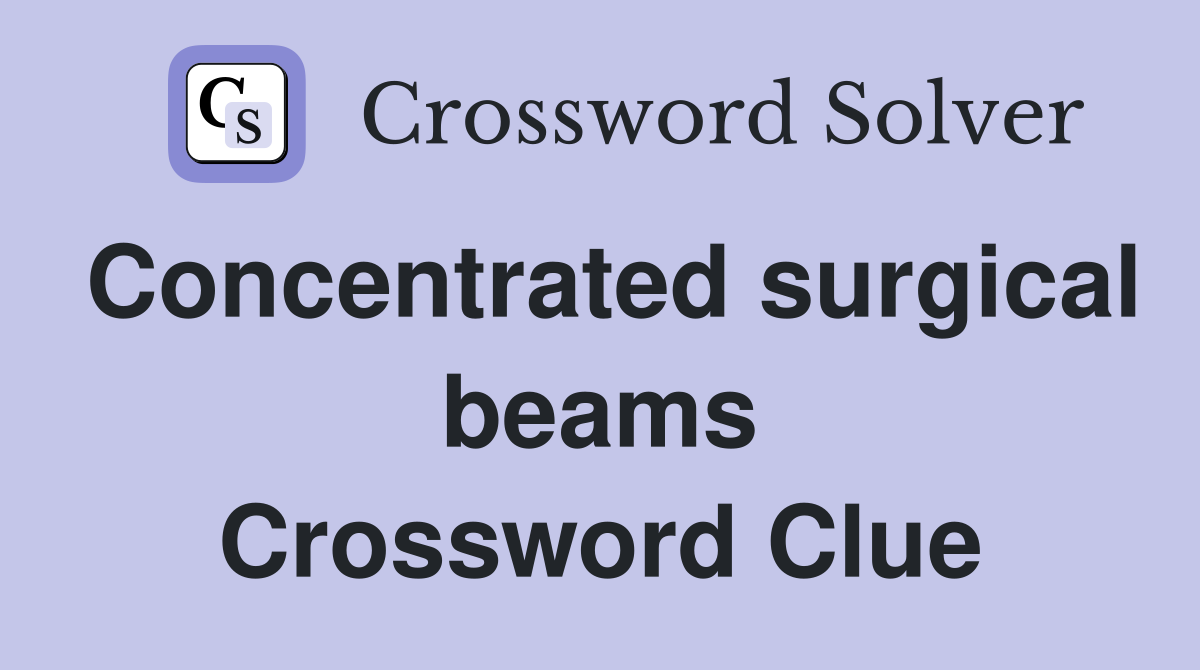 Concentrated surgical beams Crossword Clue