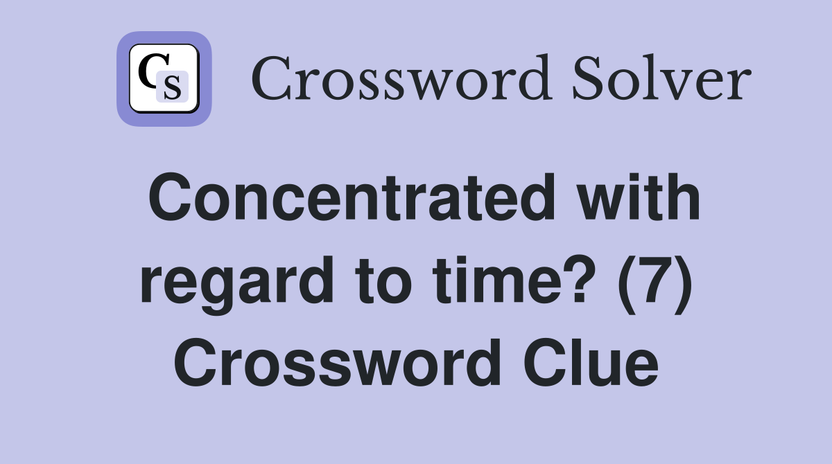 Concentrated with regard to time? (7) Crossword Clue