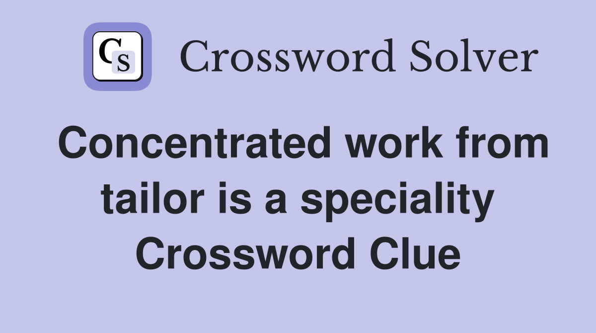 Concentrated work from tailor is a speciality Crossword Clue