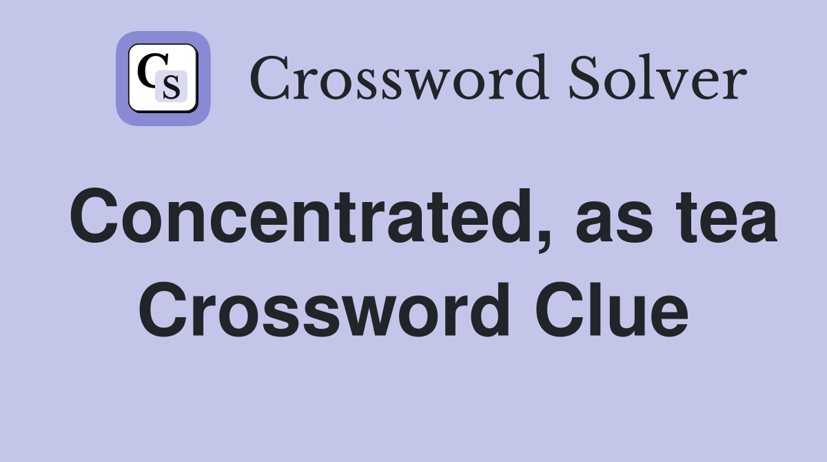 Concentrated, as tea Crossword Clue