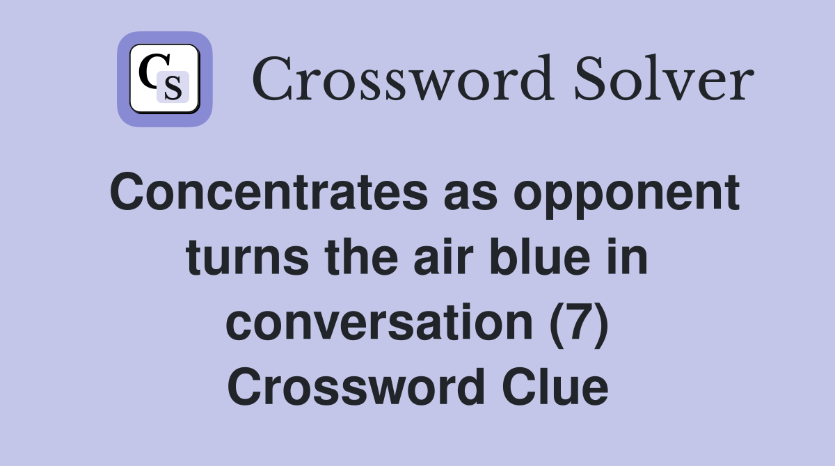 Concentrates as opponent turns the air blue in conversation (7) Crossword Clue