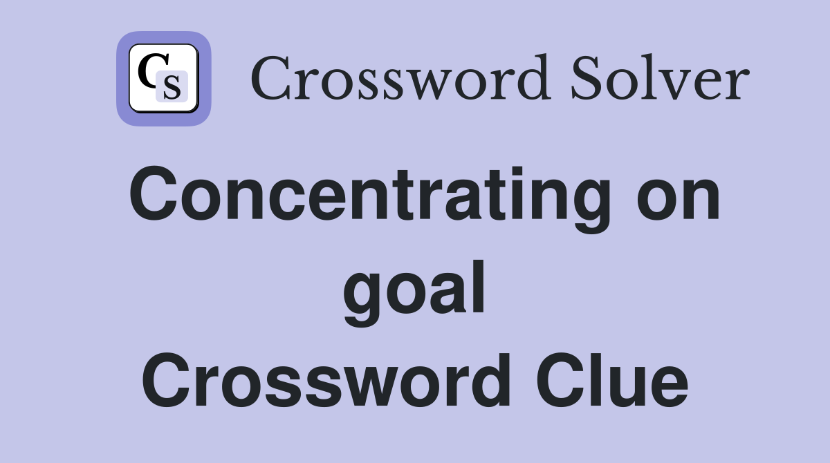 Concentrating on goal Crossword Clue