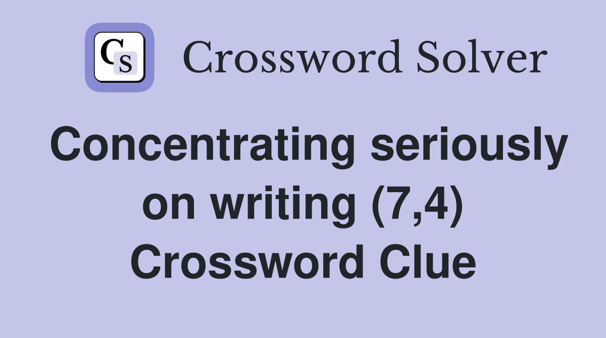 Concentrating seriously on writing (7,4) Crossword Clue