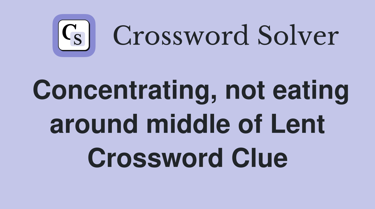 Concentrating, not eating around middle of Lent Crossword Clue