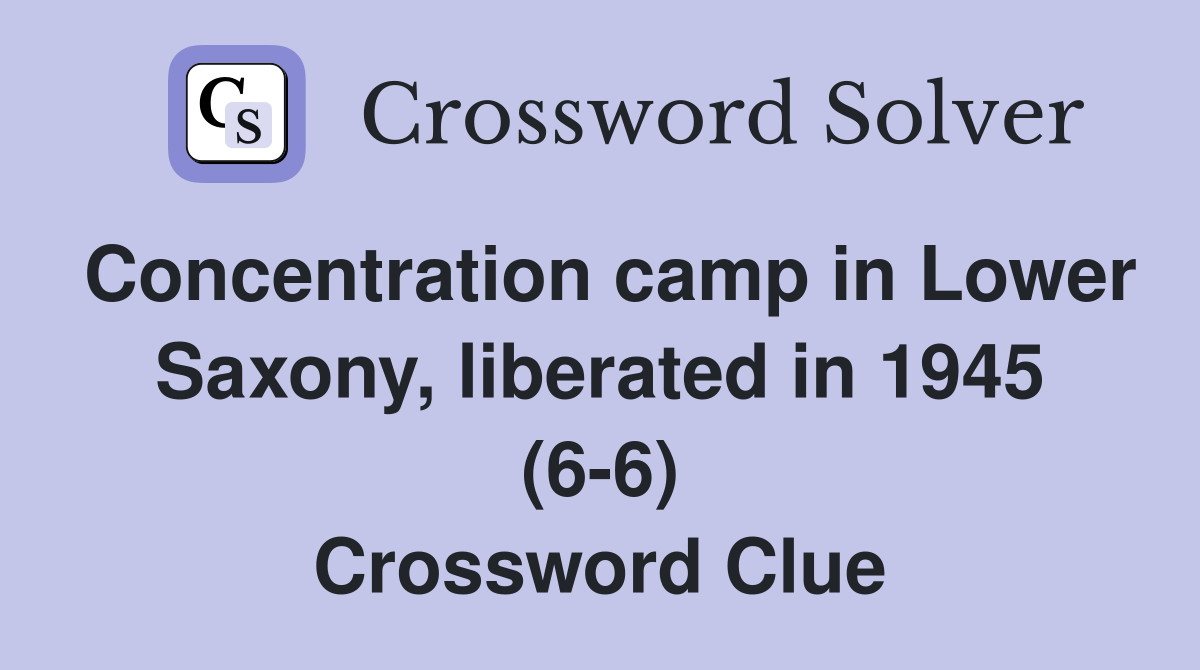 Concentration camp in Lower Saxony, liberated in 1945 (6-6) Crossword Clue