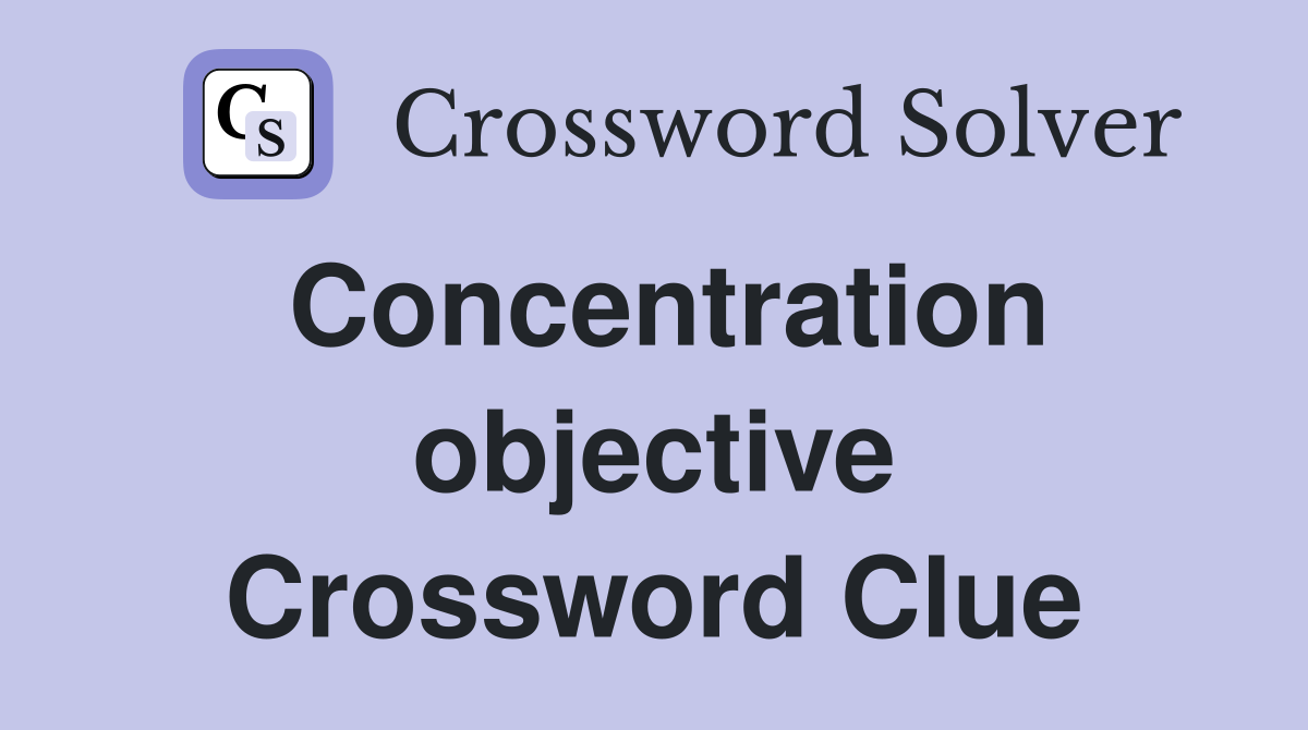 Concentration objective Crossword Clue