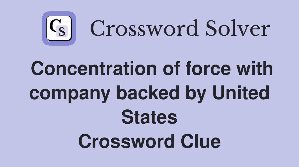 Concentration of force with company backed by United States Crossword Clue
