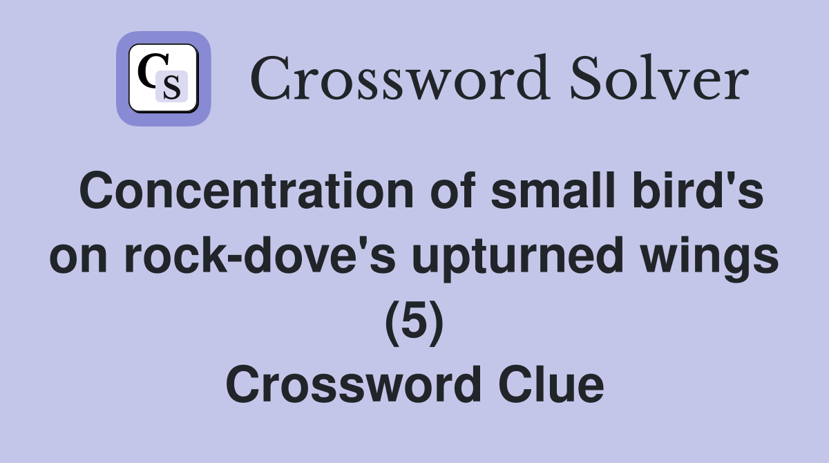 Concentration of small bird's on rock-dove's upturned wings (5) Crossword Clue