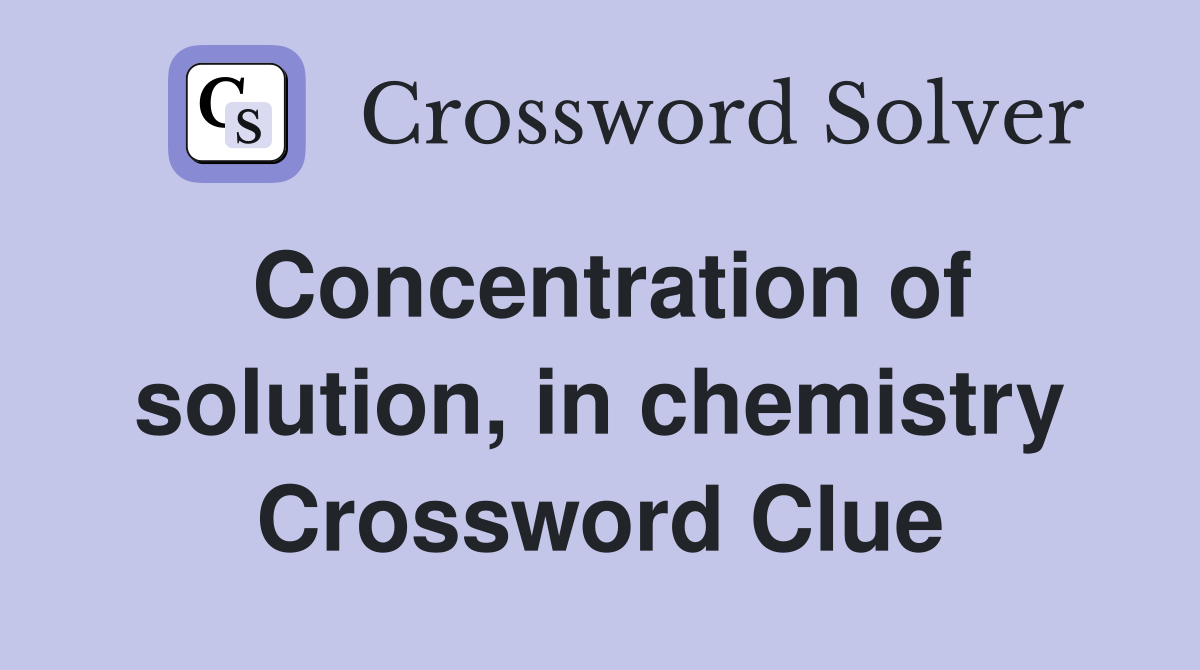 Concentration of solution, in chemistry Crossword Clue