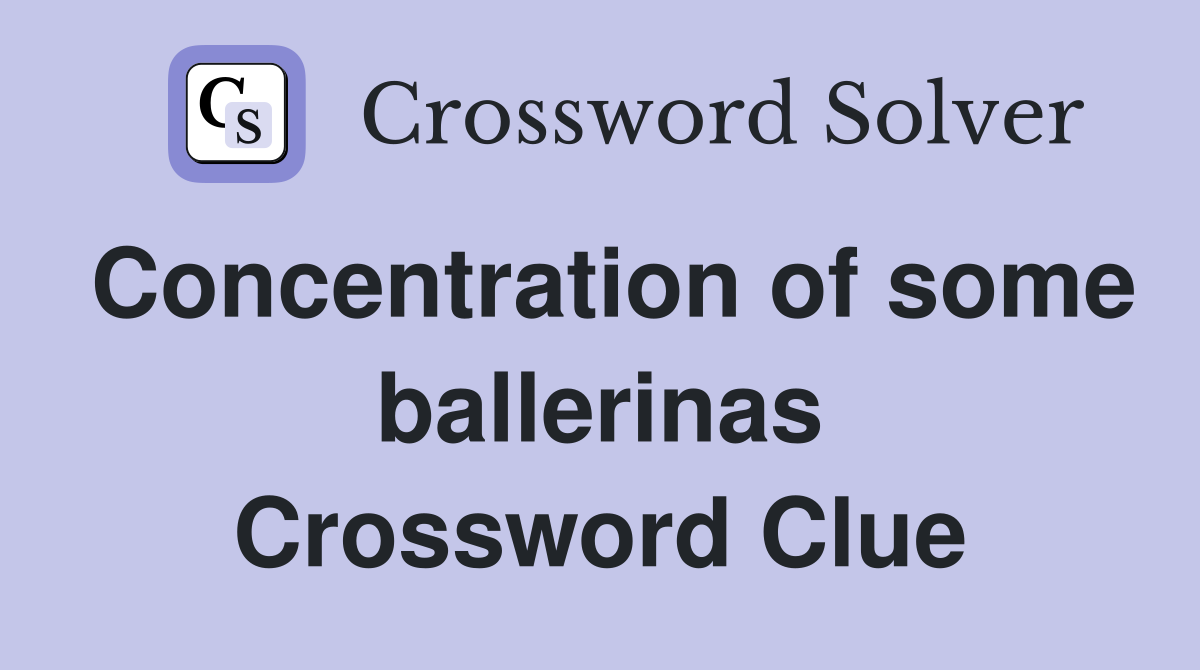 Concentration of some ballerinas Crossword Clue