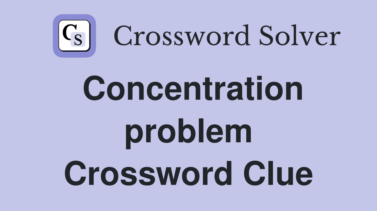 Concentration problem Crossword Clue