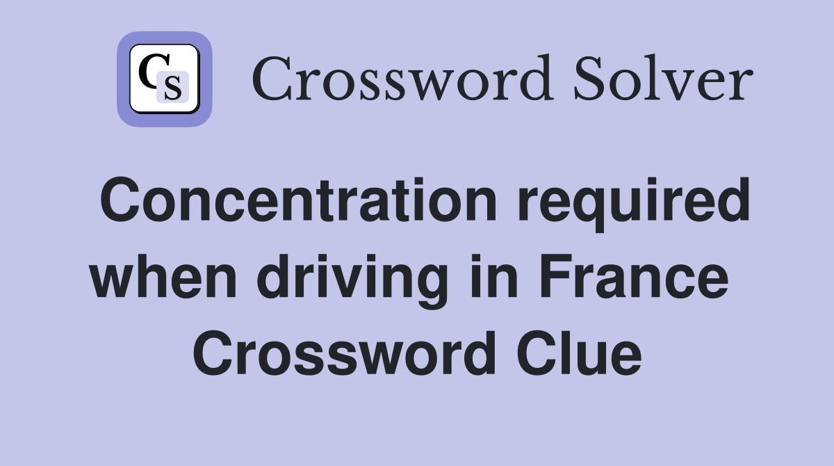 Concentration required when driving in France  Crossword Clue