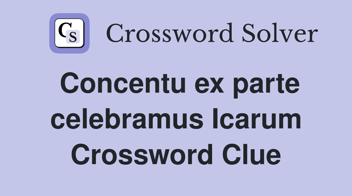 Concentu ex parte celebramus Icarum Crossword Clue