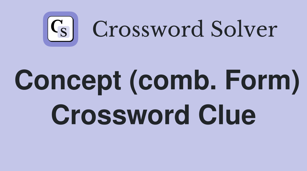 Concept (comb. Form) Crossword Clue