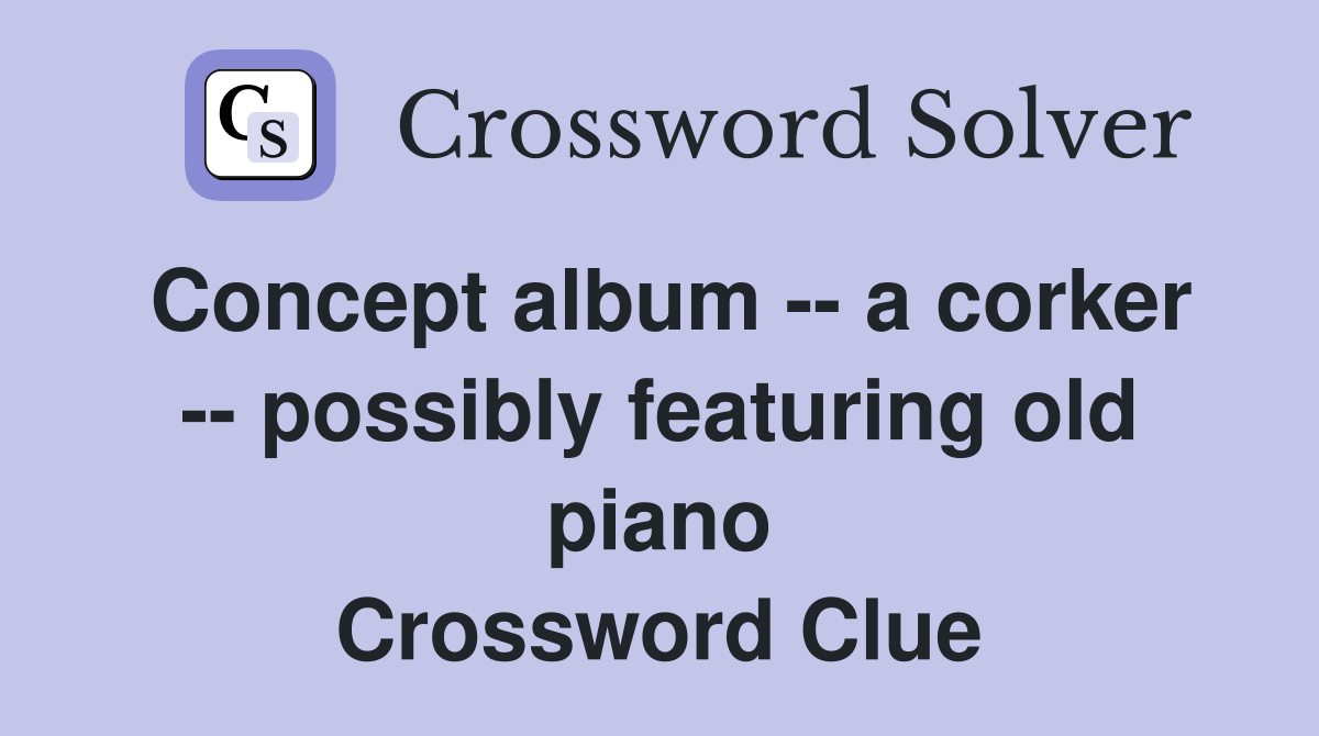 Concept album -- a corker -- possibly featuring old piano Crossword Clue