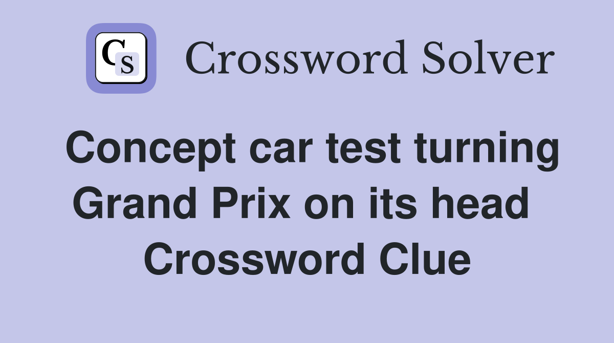 Concept car test turning Grand Prix on its head  Crossword Clue