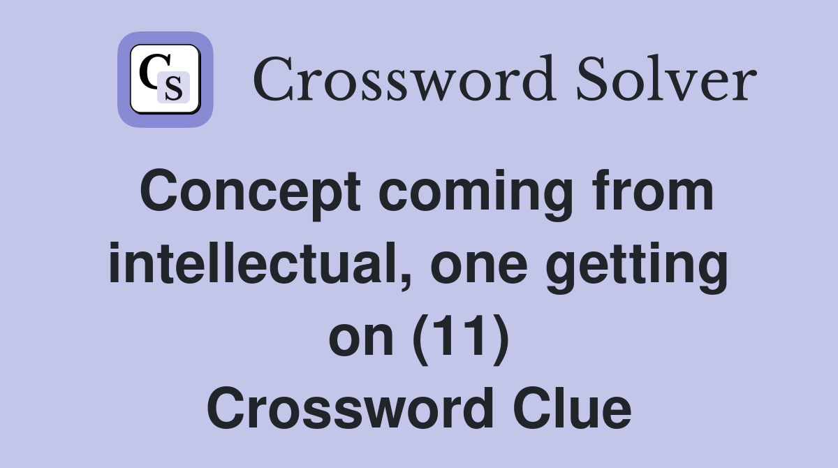 Concept coming from intellectual, one getting on (11) Crossword Clue