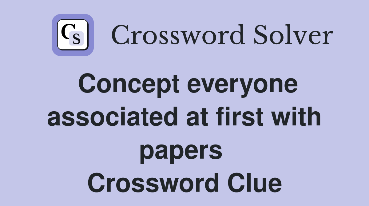 Concept everyone associated at first with papers  Crossword Clue