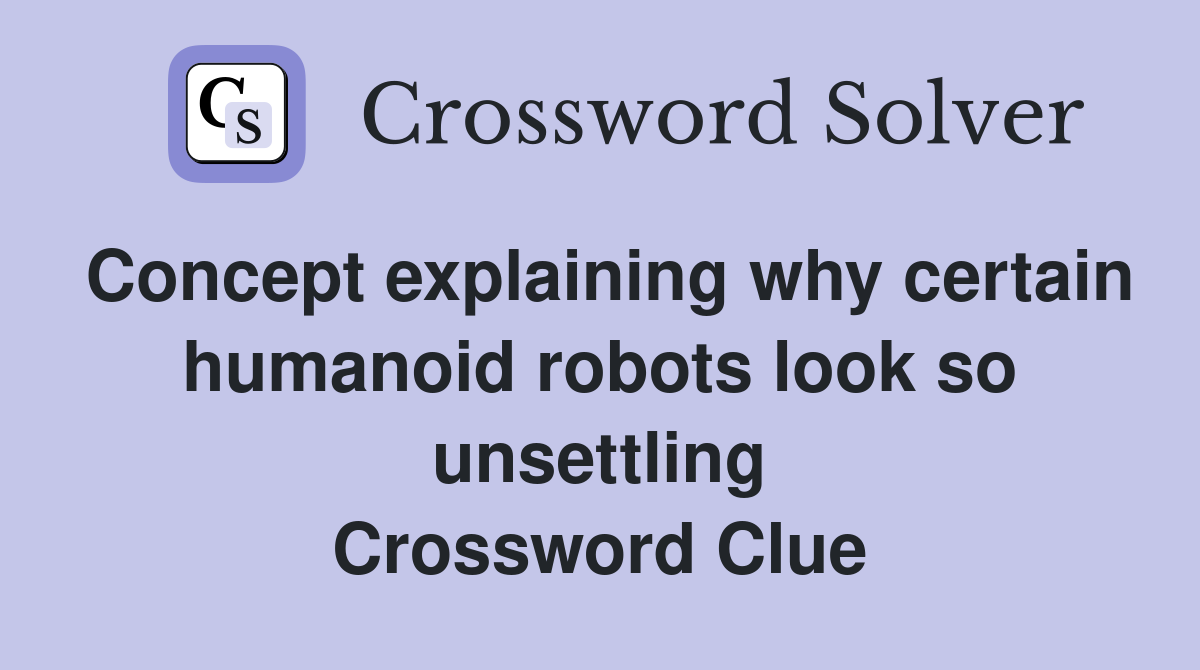 Concept explaining why certain humanoid robots look so unsettling Crossword Clue