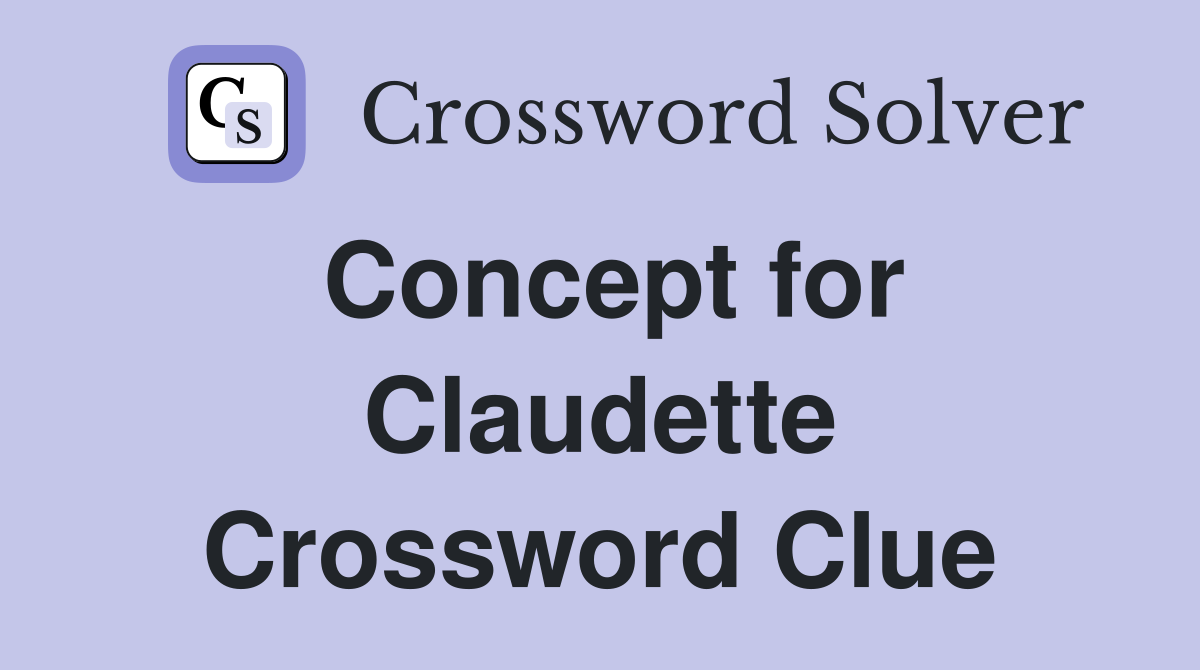 Concept for Claudette Crossword Clue