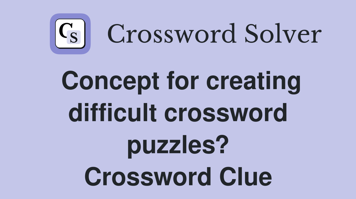 Concept for creating difficult crossword puzzles? Crossword Clue