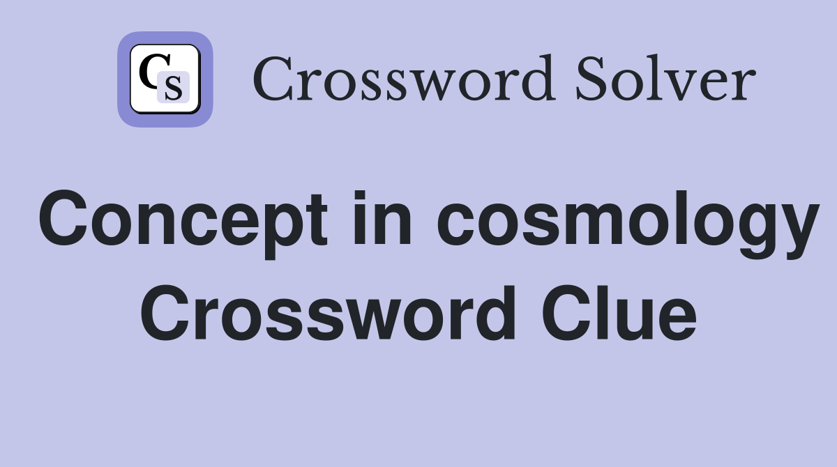 Concept in cosmology Crossword Clue