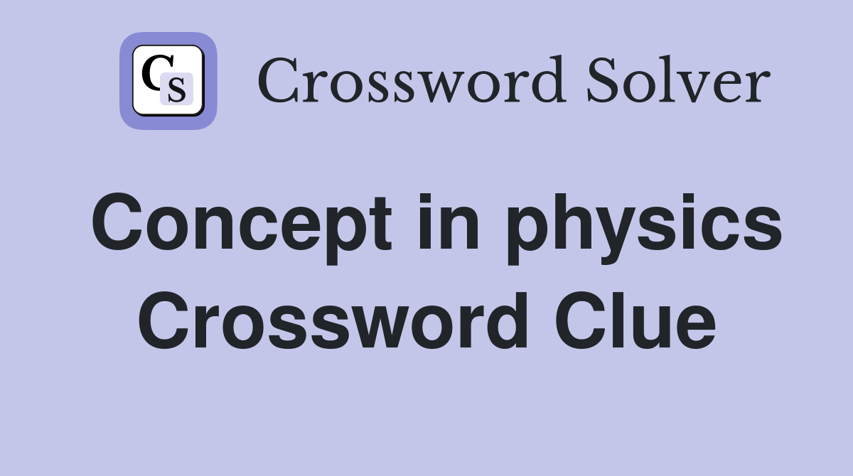 Concept in physics Crossword Clue