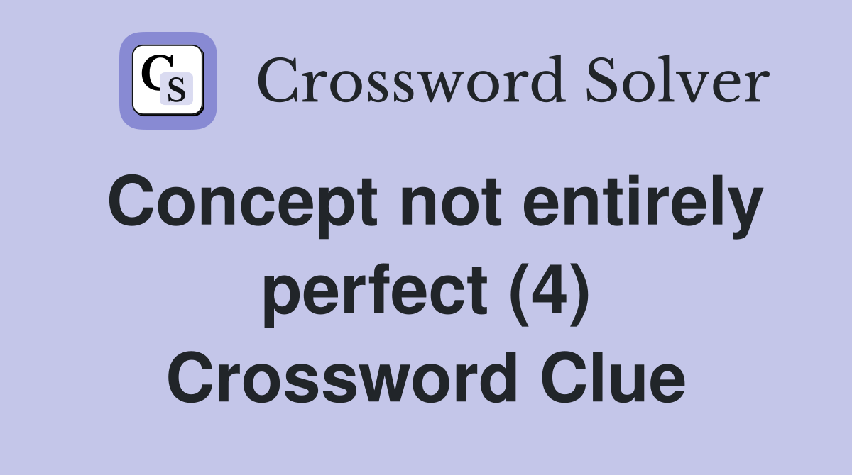 Concept not entirely perfect (4) Crossword Clue