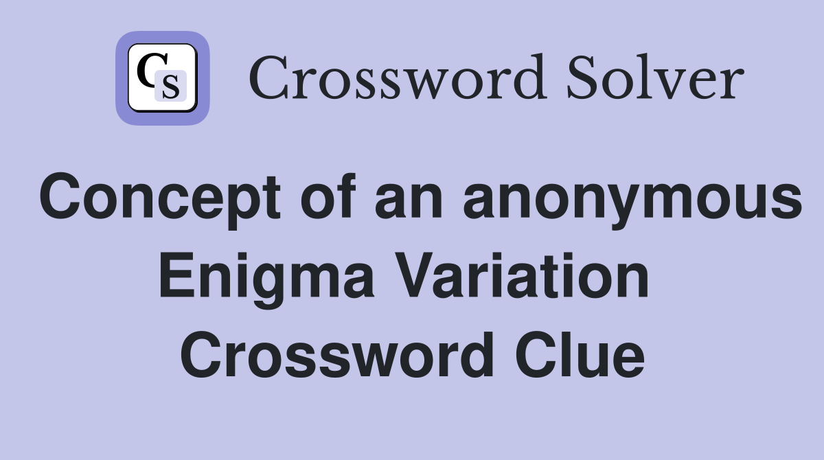 Concept of an anonymous Enigma Variation  Crossword Clue