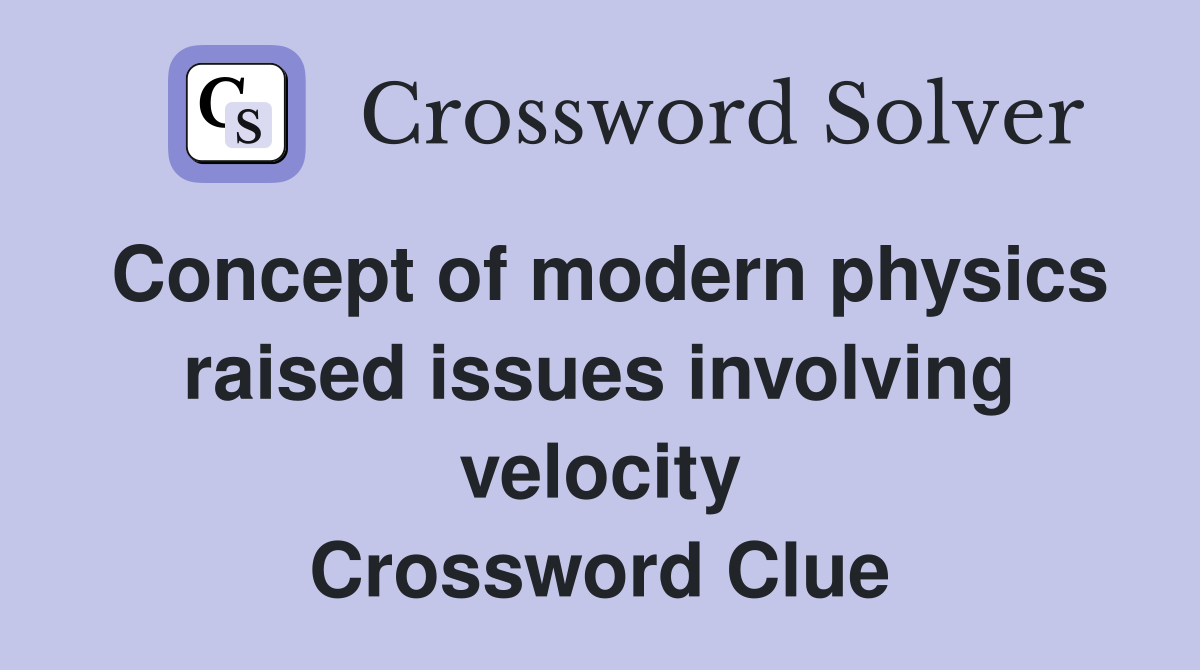 Concept of modern physics raised issues involving velocity Crossword Clue