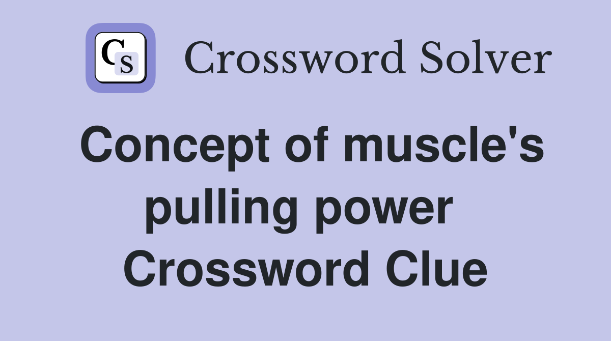 Concept of muscle's pulling power  Crossword Clue