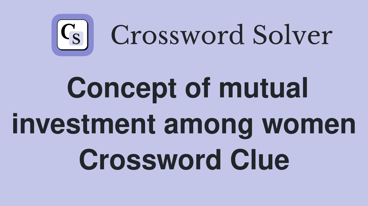 Concept of mutual investment among women Crossword Clue