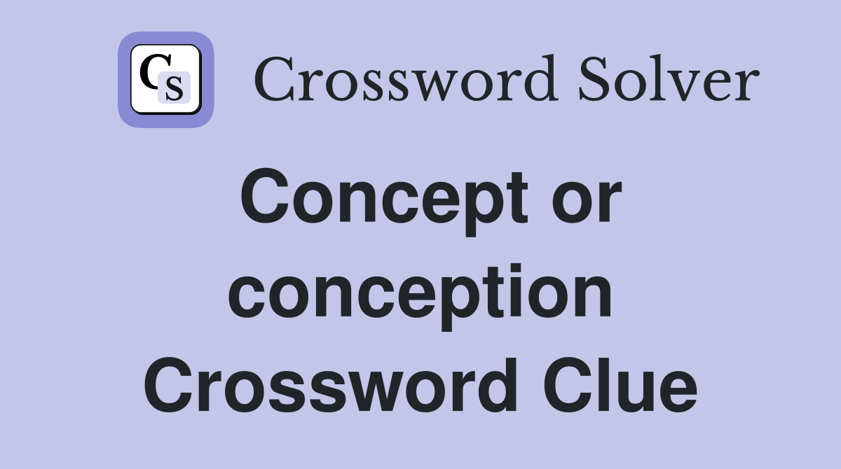 Concept or conception Crossword Clue