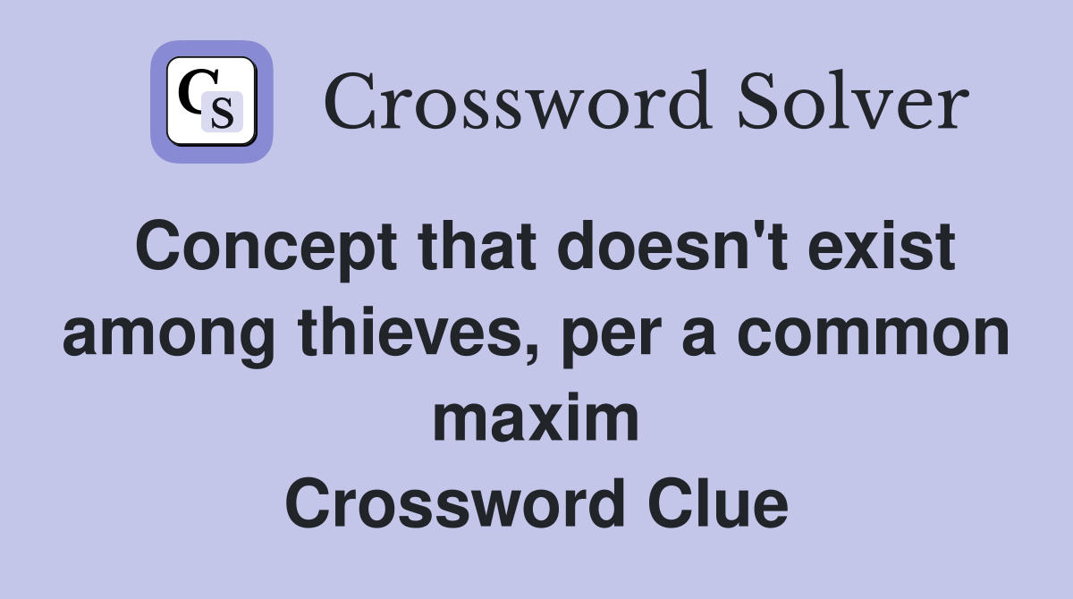 Concept that doesn't exist among thieves, per a common maxim Crossword Clue