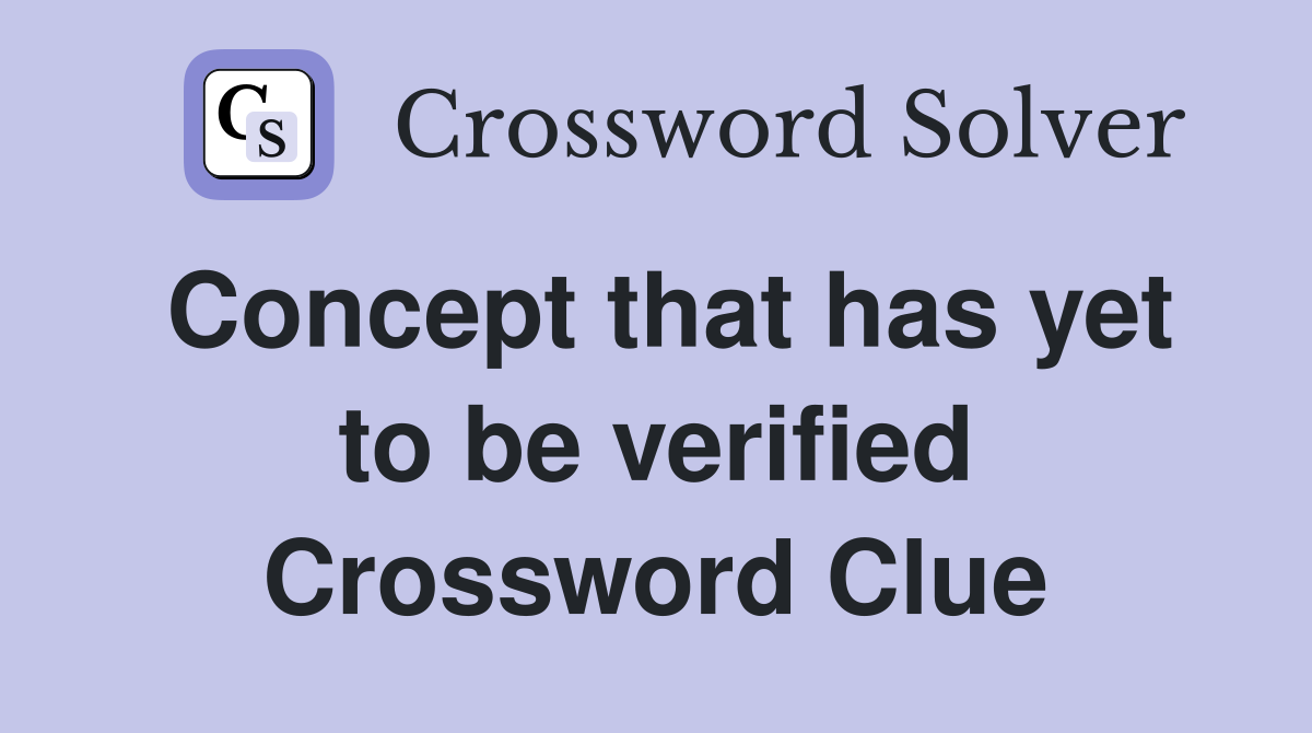 Concept that has yet to be verified Crossword Clue