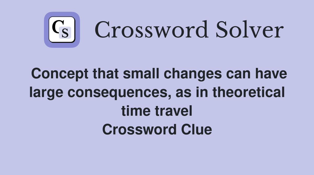 Concept that small changes can have large consequences, as in theoretical time travel Crossword Clue