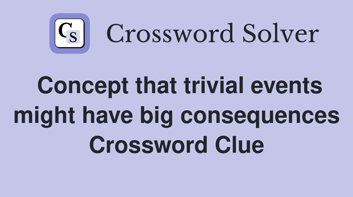 Concept that trivial events might have big consequences Crossword Clue